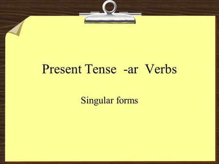 Present Tense -ar Verbs Singular forms. hablo necesito miro compro busco llevo trabajo I talk I need I look at I buy I look for I carry I work.
