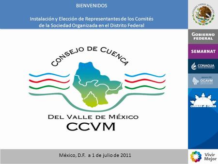 BIENVENIDOS Instalación y Elección de Representantes de los Comités de la Sociedad Organizada en el Distrito Federal México, D.F. a 1 de julio de 2011.