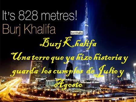 Burj Khalifa Una torre que ya hizo historia y guarda los cumples de Julio y Agosto.