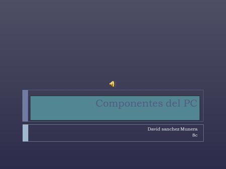 Componentes del PC David sanchez Munera 8c. Procesadores delicados Para desarrollar una tarea muy especifica. Ejecutando un único algoritmo de forma óptima.