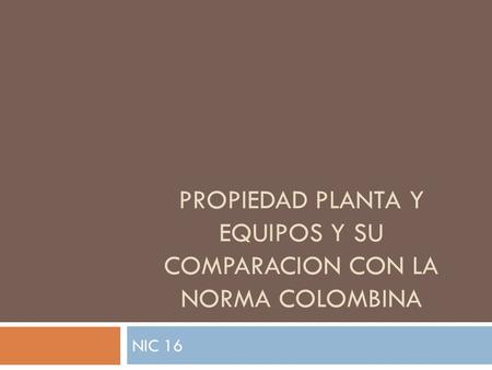 PROPIEDAD PLANTA Y EQUIPOS Y SU COMPARACION CON LA NORMA COLOMBINA