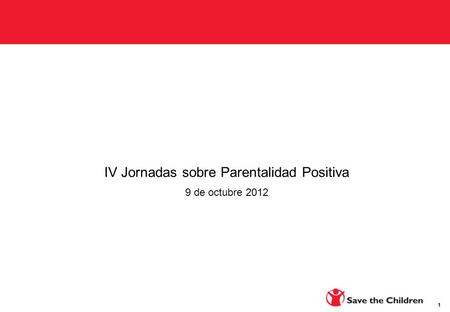 IV Jornadas sobre Parentalidad Positiva 9 de octubre 2012 1.