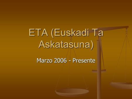 ETA (Euskadi Ta Askatasuna) Marzo 2006 - Presente.
