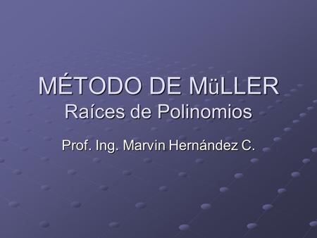 MÉTODO DE MüLLER Raíces de Polinomios