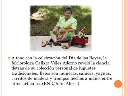A tono con la celebración del Día de los Reyes, la folcloróloga Calixta Vélez Adorno reveló la ciencia detrás de su colección personal de juguetes tradicionales.