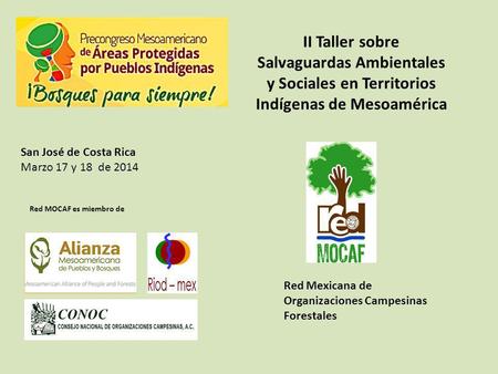 II Taller sobre Salvaguardas Ambientales y Sociales en Territorios Indígenas de Mesoamérica Red Mexicana de Organizaciones Campesinas Forestales Red MOCAF.