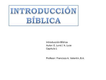 INTRODUCCIÓN BÍBLICA Introducción Bíblica Autor: E. Lund / A. Luce