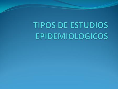 TIPOS DE ESTUDIOS EPIDEMIOLOGICOS