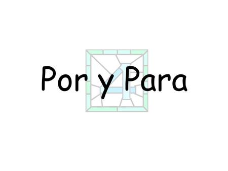 Por y Para Por y Para significan ______ en inglés pero son _______________. for intercambiables NO.