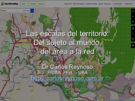 Las escalas del territorio: Del sujeto al mundo, del área a la red Dr Carlos Reynoso FIUBA, FFyL – UBA