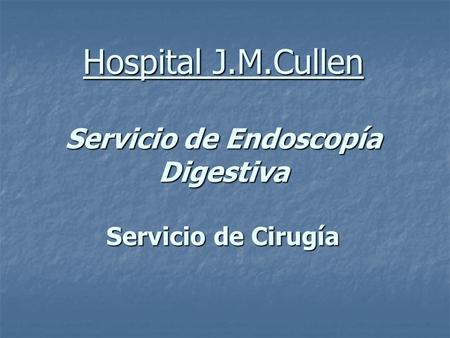 Hospital J.M.Cullen Servicio de Endoscopía Digestiva Servicio de Cirugía.