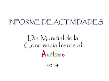 INFORME DE ACTIVIDADES Día Mundial de la Conciencia frente al Autismo 2014.