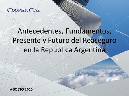 Antecedentes, Fundamentos, Presente y Futuro del Reaseguro en la Republica Argentina AGOSTO 2013.