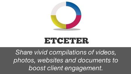Share vivid compilations of videos, photos, websites and documents to boost client engagement.