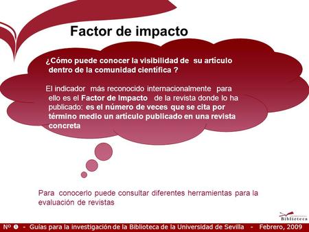 Nº - Guías para la investigación de la Biblioteca de la Universidad de Sevilla - Febrero, 2009 Factor de impacto ¿Cómo puede conocer la visibilidad de.