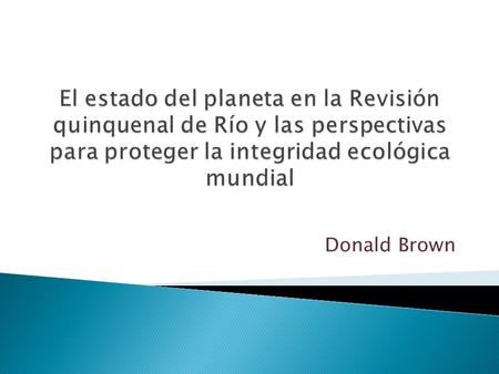 Donald Brown. El artículo plantea los resultados de la revisión de 5 años (1992-1996) del estado del planeta y que se realizó en 1997 sobre los avances.