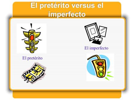 El pretérito versus el imperfecto