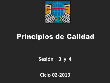 Principios de Calidad Sesión 3 y 4 Ciclo 02-2013.