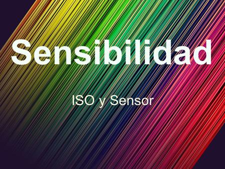 Sensibilidad ISO y Sensor.
