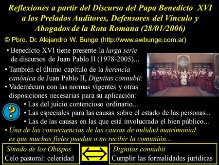 Reflexiones a partir del Discurso del Papa Benedicto XVI a los Prelados Auditores, Defensores del Vínculo y Abogados de la Rota Romana (28/01/2006) Benedicto.