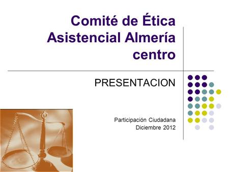 Comité de Ética Asistencial Almería centro PRESENTACION Participación Ciudadana Diciembre 2012.