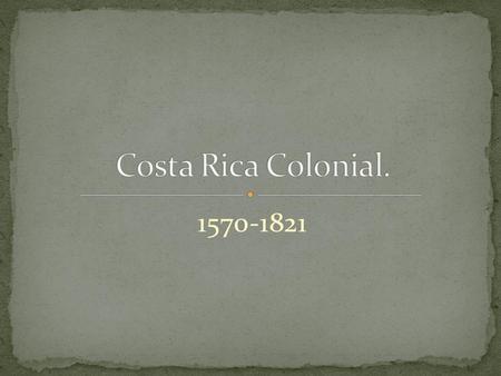 Costa Rica Colonial. 1570-1821.