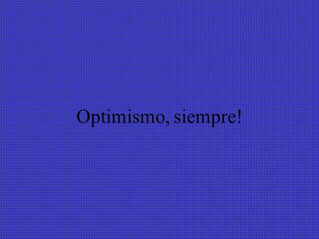 Optimismo, siempre!.