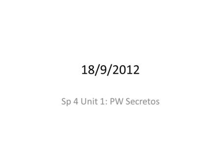 18/9/2012 Sp 4 Unit 1: PW Secretos.