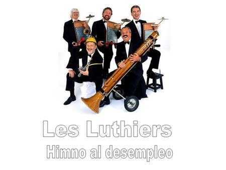 Les Luthiers Himno al desempleo.