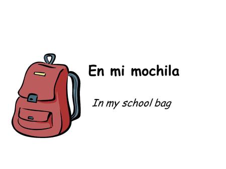 En mi mochila In my school bag.