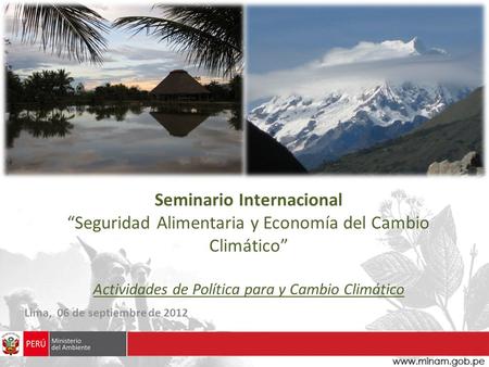 Seminario Internacional “Seguridad Alimentaria y Economía del Cambio Climático” Actividades de Política para y Cambio Climático Lima, 06 de septiembre.