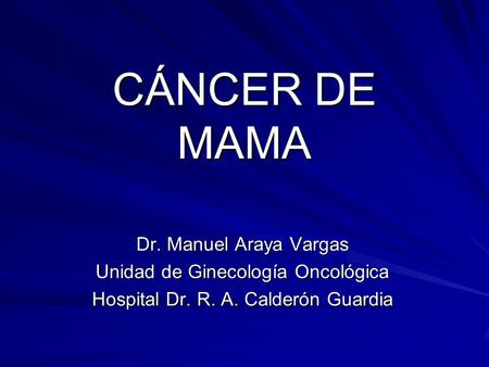 CÁNCER DE MAMA Dr. Manuel Araya Vargas