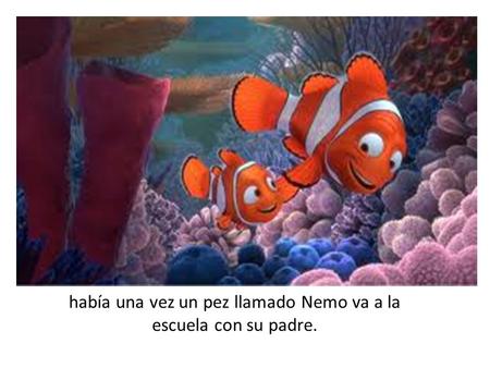 había una vez un pez llamado Nemo va a la escuela con su padre.