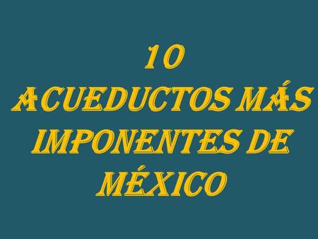 10 ACUEDUCTOS MÁS IMPONENTES DE MÉXICO