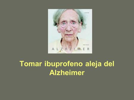 Tomar ibuprofeno aleja del Alzheimer