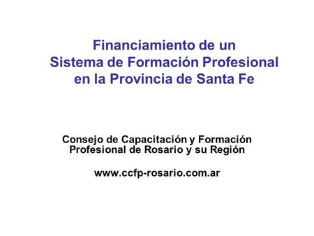 Financiamiento de un Sistema de Formación Profesional en la Provincia de Santa Fe Consejo de Capacitación y Formación Profesional de Rosario y su Región.