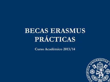 BECAS ERASMUS PRÁCTICAS Curso Académico 2013/14. OBJETIVO 65 Becas de estancia y realización de prácticas durante 3 meses en empresas europeas que podrán.