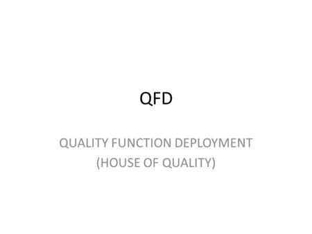 QUALITY FUNCTION DEPLOYMENT (HOUSE OF QUALITY)