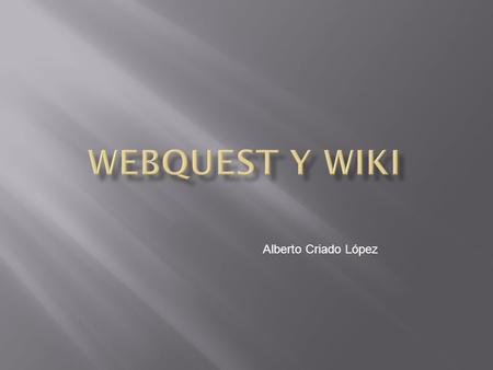 WebQuest y Wiki Alberto Criado López.