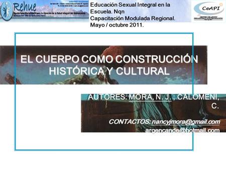 Educación Sexual Integral en la Escuela. Nqn Capacitación Modulada Regional. Mayo / octubre 2011. EL CUERPO COMO CONSTRUCCIÓN HISTÓRICA Y CULTURAL AUTORES: