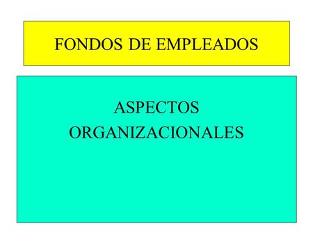 FONDOS DE EMPLEADOS ASPECTOS ORGANIZACIONALES.