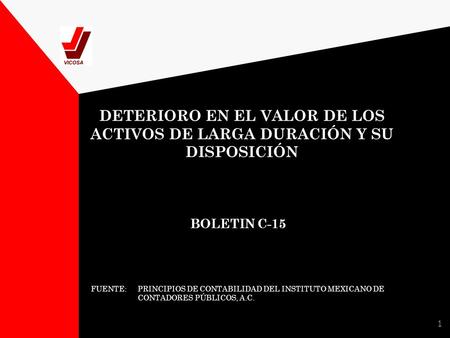 DETERIORO EN EL VALOR DE LOS ACTIVOS DE LARGA DURACIÓN Y SU DISPOSICIÓN BOLETIN C-15 FUENTE:	PRINCIPIOS DE CONTABILIDAD DEL INSTITUTO MEXICANO DE CONTADORES.
