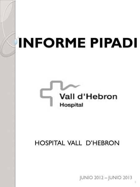 INFORME PIPADI HOSPITAL VALL DHEBRON JUNIO 2012 – JUNIO 2013 1.