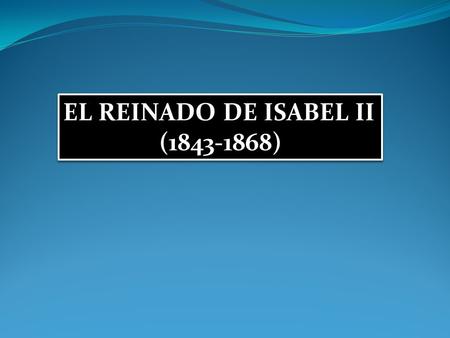 EL REINADO DE ISABEL II (1843-1868).