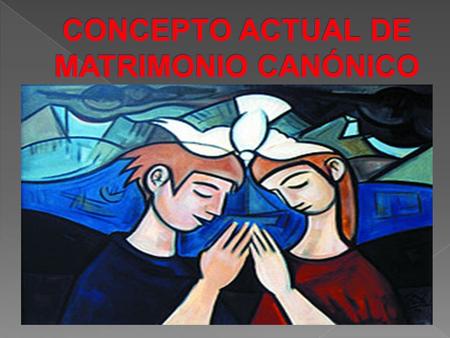 CONCEPTO ACTUAL DE MATRIMONIO CANÓNICO