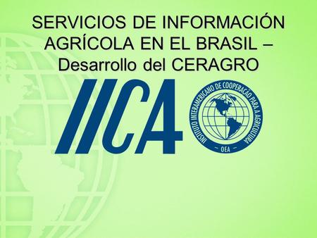 SERVICIOS DE INFORMACIÓN AGRÍCOLA EN EL BRASIL – Desarrollo del CERAGRO.