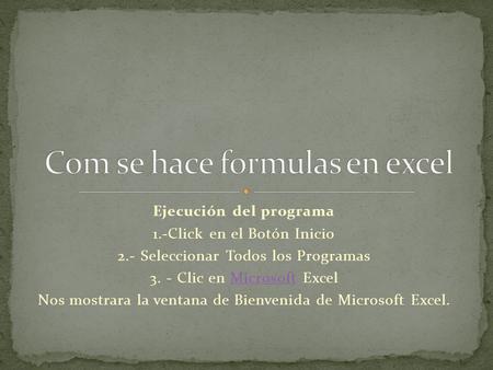 Ejecución del programa 1.-Click en el Botón Inicio 2.- Seleccionar Todos los Programas 3. - Clic en Microsoft ExcelMicrosoft Nos mostrara la ventana de.