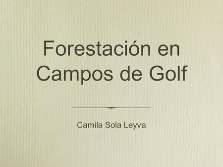 Forestación en Campos de Golf Camila Sola Leyva. 1) Características a tener en cuenta antes de tomar una decisión. 2) Posibles acciones que podemos realizar.