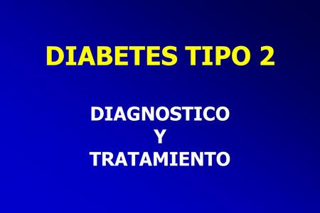 DIABETES TIPO 2 DIAGNOSTICO Y TRATAMIENTO