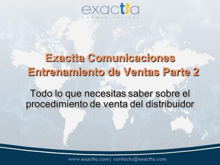 Exactta Comunicaciones Entrenamiento de Ventas Parte 2 Todo lo que necesitas saber sobre el procedimiento de venta del distribuidor.